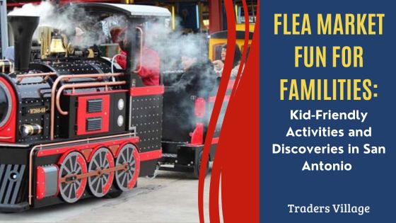 Flea Market Fun for Families Kid-Friendly Activities in San Antonio