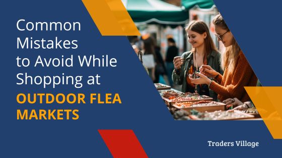 Mistakes to Avoid While Shopping at Outdoor Flea Markets Common Mistakes to Avoid While Shopping at Outdoor Flea Markets