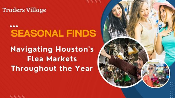 Houston's Flea Markets Throughout the Year Houston's Flea Markets Seasonal Finds