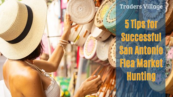 San Antonio Flea Market Hunting Tips for Successful San Antonio Flea Market Hunting