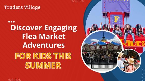 Discover Engaging Flea Market Adventures for Kids This Summer Flea Market Adventures for Kids