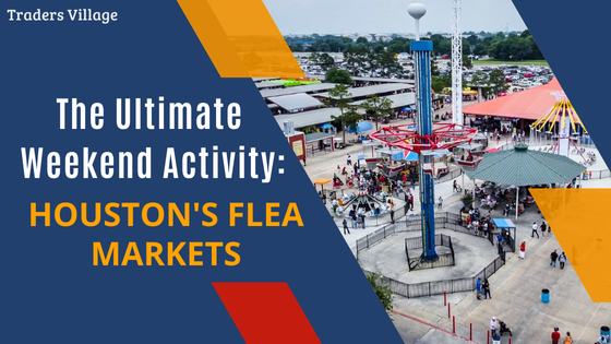Houston's Flea Markets Weekend Activity The Ultimate Weekend Activity