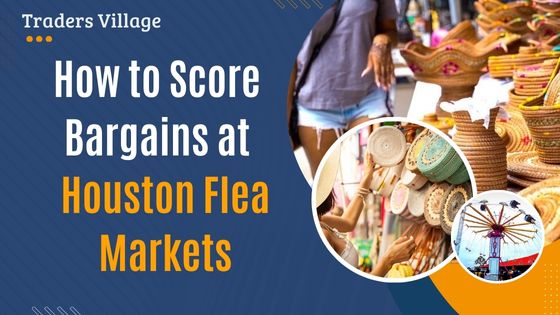 How to Score Bargains How to Score Bargains at Houston Flea Markets