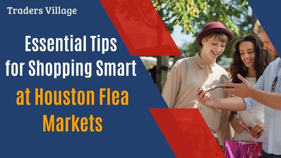 Shopping Smart at Houston Flea Markets Essential Tips for Shopping Smart at Houston Flea Markets