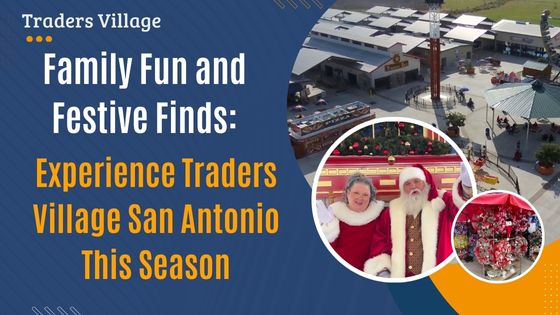 Family Fun and Festive Finds Family Fun and Festive Finds: Experience Traders Village San Antonio This Season